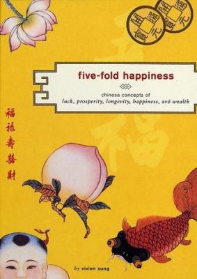 Five-fold happiness : Chinese concepts of luck, prosperity, longevity, happiness, and wealth