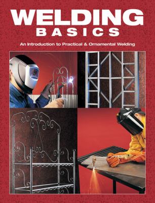 Welding basics : an introduction to practical & ornamental welding.