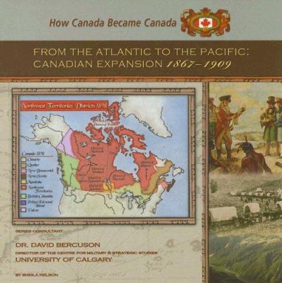 From the Atlantic to the Pacific : Canadian expansion, 1867-1909