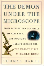 The demon under the microscope : from battlefield hospitals to Nazi labs, one doctor's heroic search for the world's first miracle drug