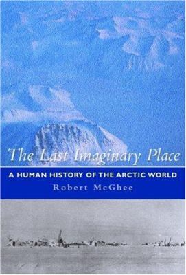 The last imaginary place : a human history of the Arctic world