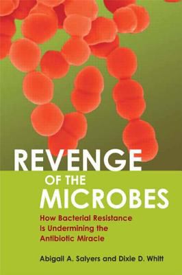 Revenge of the microbes : how bacterial resistance is undermining the antibiotic miracle