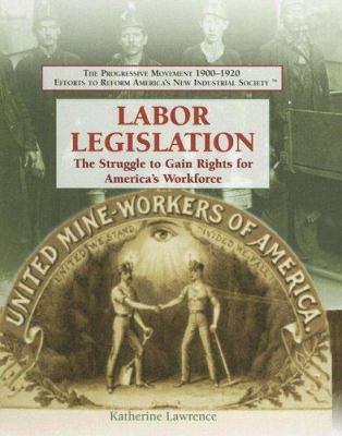 Labor legislation : the struggle to gain rights for America's workforce