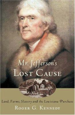 Mr. Jefferson's lost cause : land, farmers, slavery, and the Louisiana Purchase