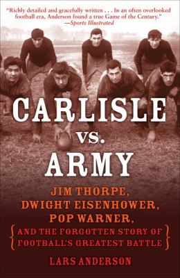 Carlisle vs. Army : Jim Thorpe, Dwight Eisenhower, Pop Warner, and the forgotten story of football's greatest battle