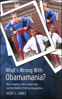 What's wrong with Obamamania? : Black America, Black leadership, and the death of political imagination