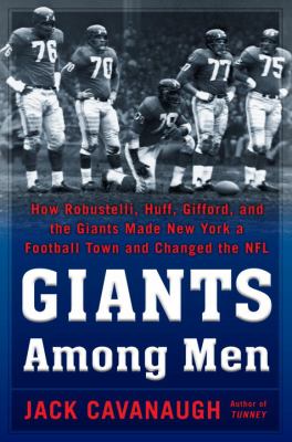 Giants among men : how Robustelli, Huff, Gifford, and the Giants made New York a football town and changed the NFL