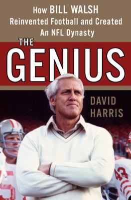 The genius : how Bill Walsh reinvented football and created an NFL dynasty