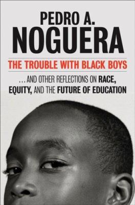 The trouble with Black boys : and other reflections on race, equity, and the future of public education