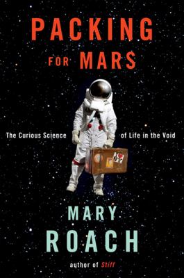 Packing for Mars : the curious science of life in the void