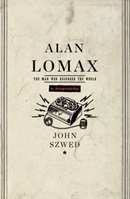 Alan Lomax : the man who recorded the world