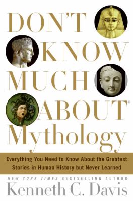 Don't know much about mythology : everything you need to know about the greatest stories in human history but never learned