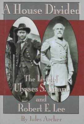 A house divided : the lives of Ulysses S. Grant and Robert E. Lee