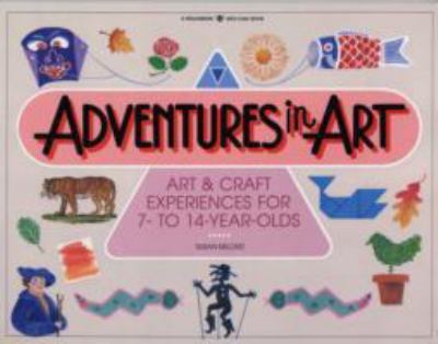 Adventures in art : art & craft experiences for 7- to 14-year-olds
