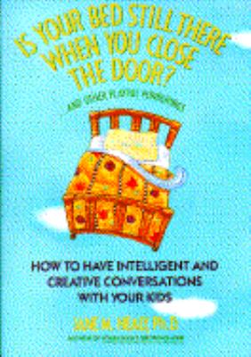 Is your bed still there when you close the door? : and other playful ponderings : how to have intelligent and creative conversations with your kids