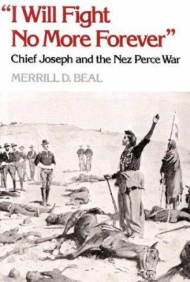 I will fight no more forever : Chief Joseph and the Nez Perce War