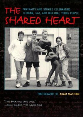 The shared heart : portraits and stories celebrating lesbian, gay, and bisexual young people