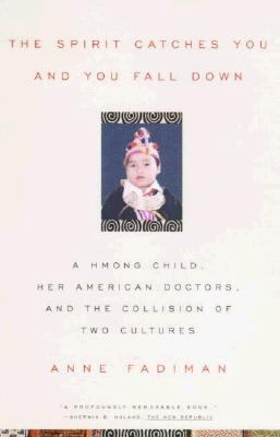 The spirit catches you and you fall down : a Hmong child, her American doctors, and the collision of two cultures