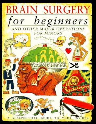 Brain surgery for beginners : and other major operations for minors