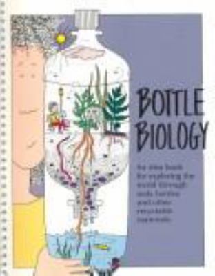 Bottle biology : an idea book for exploring the world through plastic bottles and other recyclable materials