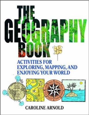 The geography book : activities for exploring, mapping, and enjoying your world
