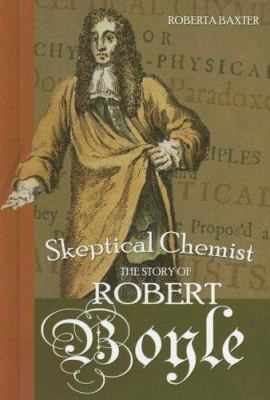 Skeptical chemist : the story of Robert Boyle