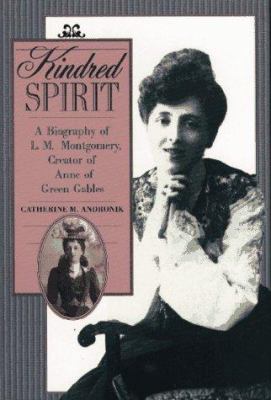 Kindred Spirit: A Biography of L. M. Montgomery, Creator of Ann.