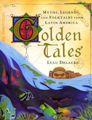 Golden tales : myths, legends, and folktales from Latin America