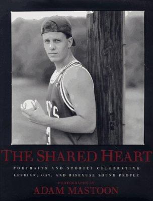 The shared heart : portraits and stories celebrating lesbian, gay, and bisexual young people