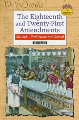 The Eighteenth and Twenty-first Amendments : alcohol-- prohibition and repeal