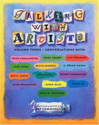 Talking with artists. : conversations with Peter Catalanotto, Raúl Colón, Lisa Desimini, Jane Dyer, Kevin Hawkes, G. Brian Karas, Betsy Lewin, Ted Lewin, Keiko Narahashi, Elise Primavera, Anna Rich, Peter Sís, Paul O. Zelinsky. Volume three :