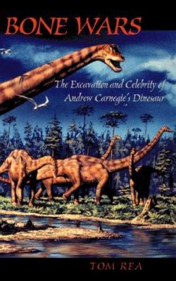 Bone wars : the excavation and celebrity of Andrew Carnegie's dinosaur