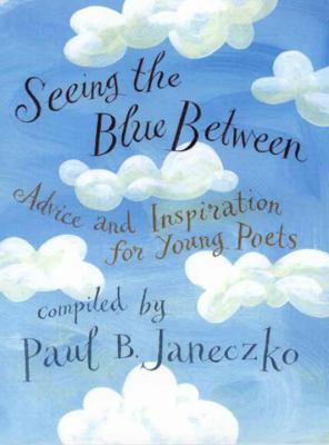 Seeing the blue between : advice and inspiration for young poets