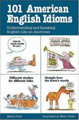 101 American English idioms : understanding and speaking English like an American