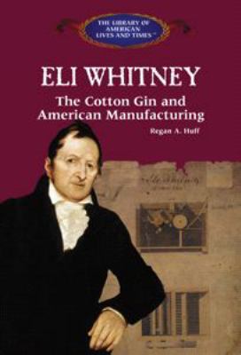 Eli Whitney : the cotton gin and American manufacturing