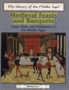 Medieval feasts and banquets : food, drink, and celebration in the Middle Ages