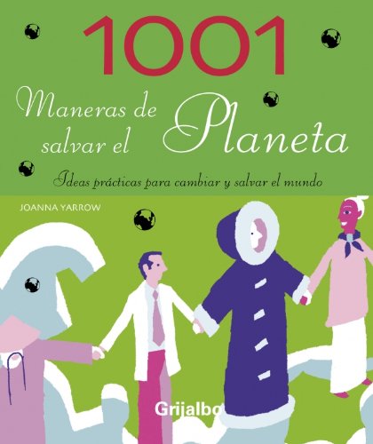 1001 maneras de salvar el planeta : Ideas practicas para cambiar y salvar el mundo