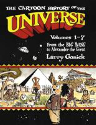 The cartoon history of the universe. : Volumes 1-7. Volumes 1-7, [From the Big Bang to Alexander the Great] /