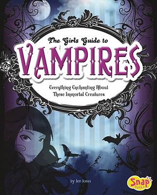 The girl's guide to vampires : everything enchanting about these immortal creatures