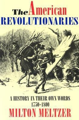 The American revolutionaries : a history in their own words, 1750-1800