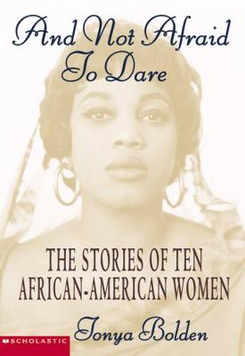 And not afraid to dare : the stories of ten African-American women