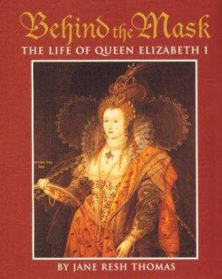 Behind the mask : the life of Queen Elizabeth I