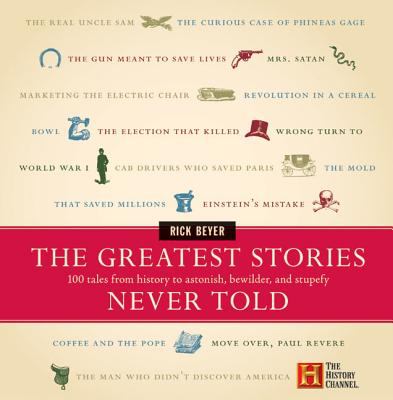 The greatest stories never told : 100 tales from history to astonish, bewilder & stupefy