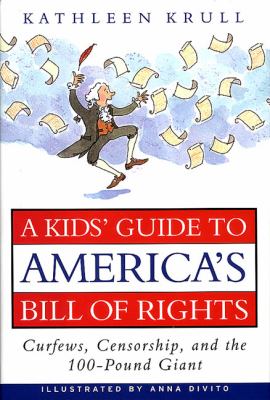 A kids' guide to America's Bill of Rights : curfews, censorship, and the 100-pound giant