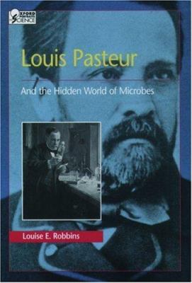Louis Pasteur : and the hidden world of microbes