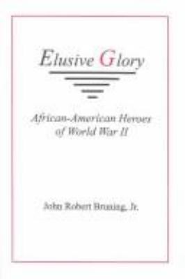 Elusive glory : African-American heroes of World War II