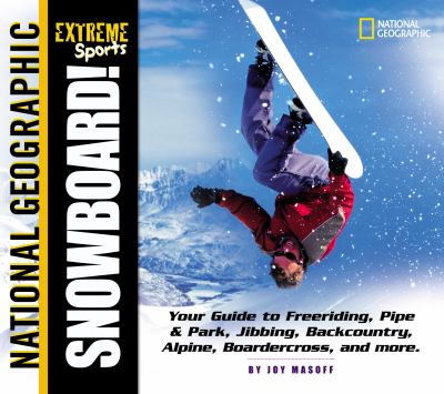 Snowboard! : your guide to freeriding, pipe & park, jibbing, backcountry, alpine, boardercross, and more