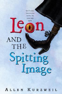 Leon and the spitting image : Allen Kurzweil ; illustrations by Bret Bertholf.