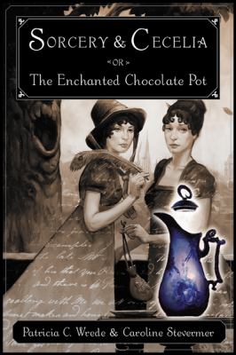 Sorcery and Cecelia or the enchanted chocolate pot : being the correspondence of two young ladies of quality regarding various scandals in London and the country