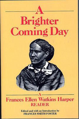 A brighter coming day : a Frances Ellen Watkins Harper reader